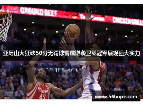 亚历山大狂砍50分无罚球雷霆逆袭卫冕冠军展现强大实力